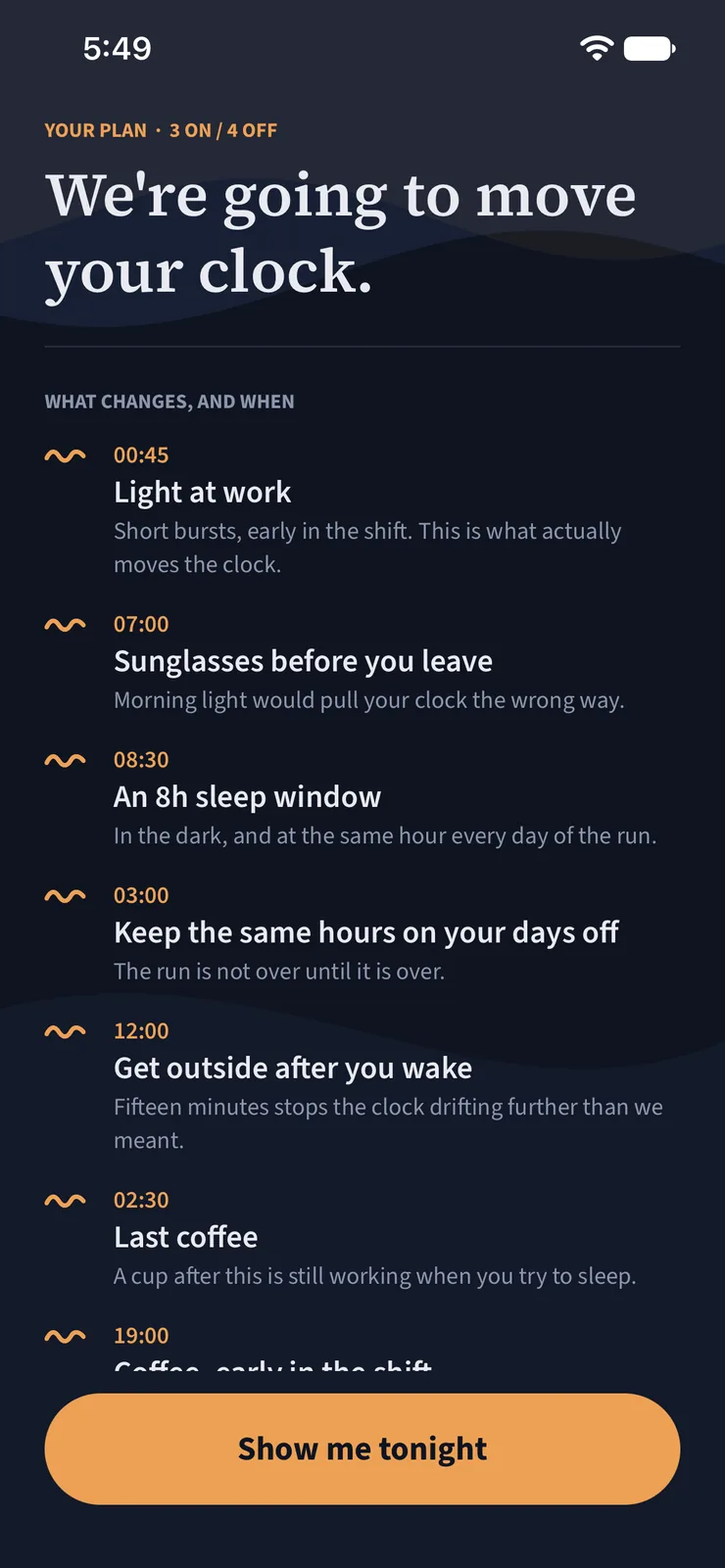 The plan screen: We're going to move your clock. Six items, each with a time and
                    a reason — light at work, sunglasses before you leave, an eight hour sleep
                    window, keep the same hours on your days off, get outside after you wake, and
                    too tired to drive.